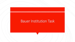 Bauer Institution Task
 