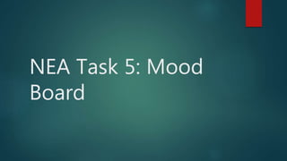 NEA Task 5: Mood
Board
 