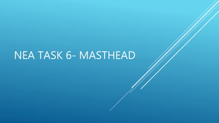 NEA TASK 6- MASTHEAD
 