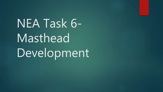 NEA Task 6-
Masthead
Development
 