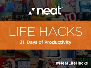 31 Days of Productivity
LIFE HACKS
#NeatLifeHacks
 