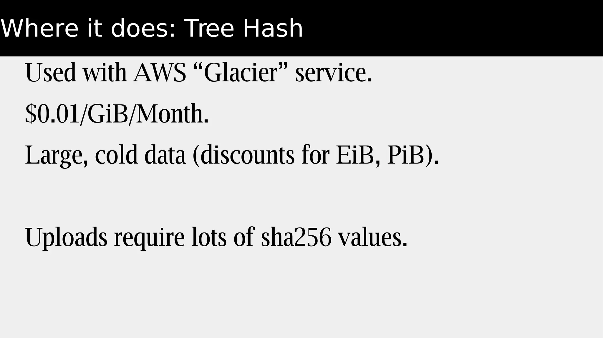 Where it does: Tree Hash
Used with AWS “Glacier” service.
$0.01/GiB/Month.
Large, cold data (discounts for EiB, PiB).
Uploads require lots of sha256 values.
 