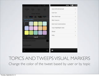 TOPICS AND TWEEPS VISUAL MARKERS
             Change the color of the tweet based by user or by topic

Thursday, September 20, 12
 