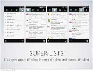 SUPER LISTS
      Lists have topics timeline, interest timeline and normal timeline

Thursday, September 20, 12
 
