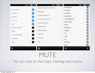 MUTE
                      You can mute by User, Topic, Hashtag even source

Thursday, September 20, 12
 