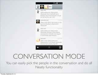 CONVERSATION MODE
         You can easily pick the people in the conversation and do all
                               Neatly functionality
Thursday, September 20, 12
 