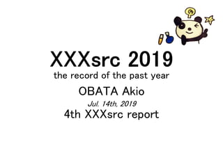 XXXsrc 2019
the record of the past year
OBATA Akio
Jul. 14th, 2019
4th XXXsrc report
 