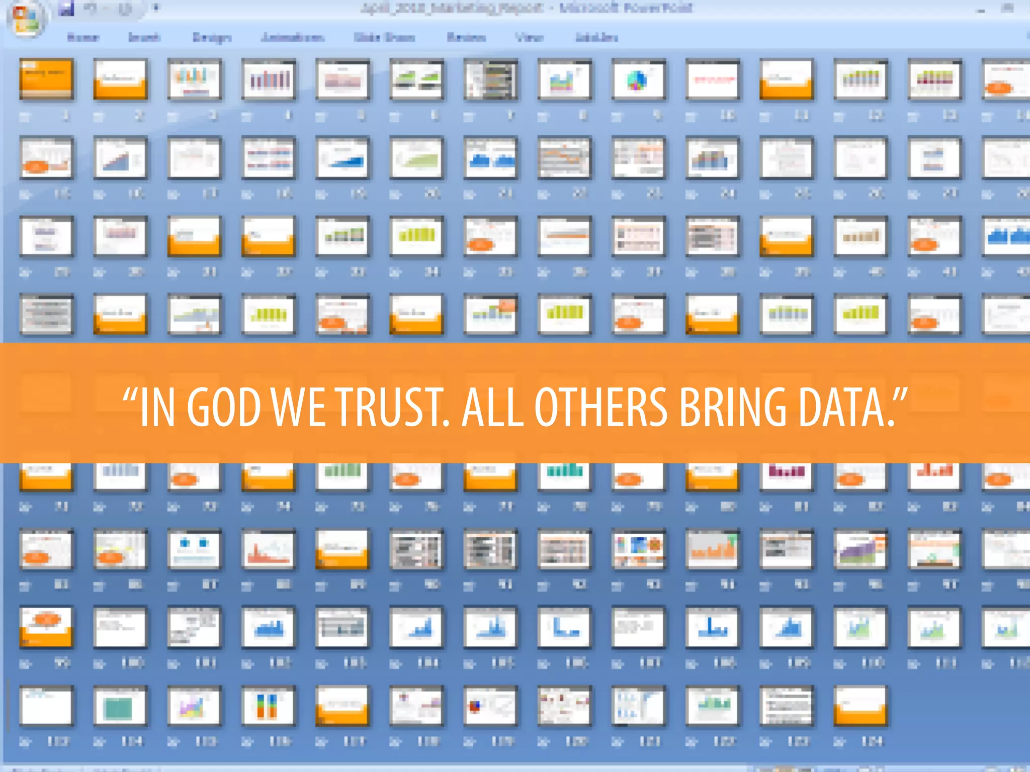 “IN GOD WE TRUST. ALL OTHERS BRING DATA.”
 
