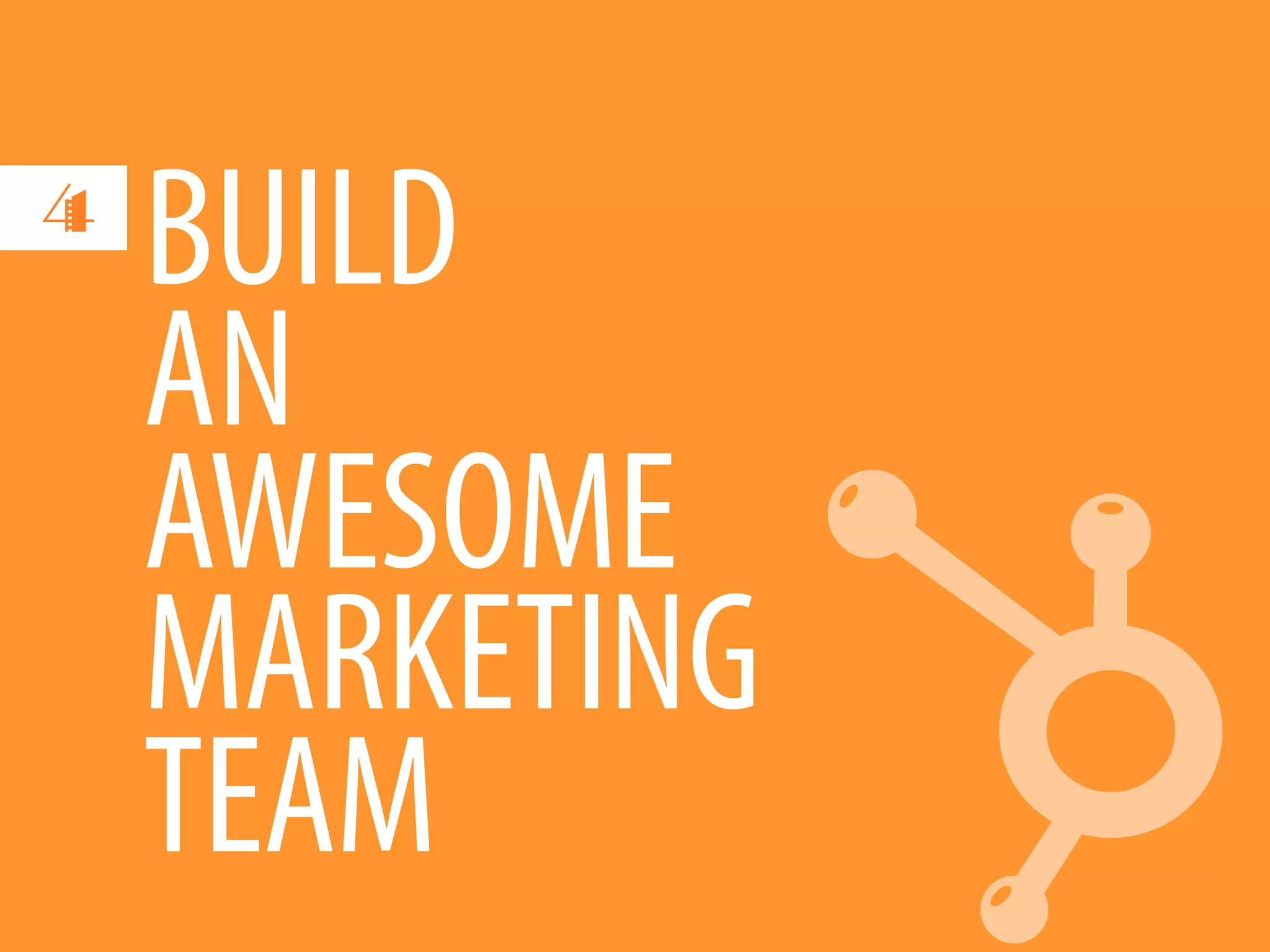 4
    BUILD
    AN
    AWESOME
    MARKETING
    TEAM
 