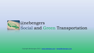 @nebengers
Social and Green Transportation



Copyright @nebengers 2012 | www.nebengers.com | beng2@nebengers.com
 