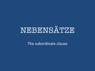 NEBENSÄTZE The subordinate clause 