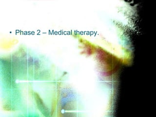 • Phase 2 – Medical therapy.
 