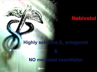 Nebivolol



Highly selective β1 antagonist
              &
  NO mediated vasodilator
 