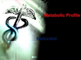 Metabolic Profile




Nebivolol
 