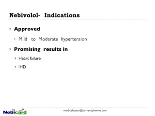 Nebivolol-  Indications Approved  Mild  to  Moderate  hypertension Promising  results in  Heart failure IHD [email_address] 