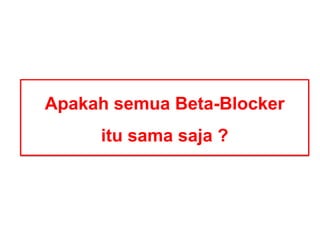 Apakah semua Beta-Blocker
itu sama saja ?
 