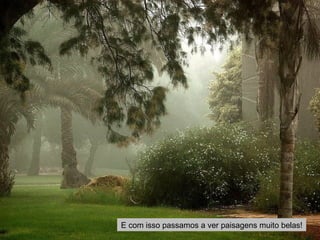 E com isso passamos a ver paisagens muito belas! 
 