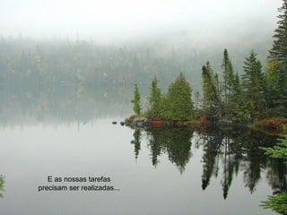 E as nossas tarefas 
precisam ser realizadas... 
 