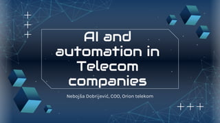 AI and
automation in
Telecom
companies
Nebojša Dobrijević, COO, Orion telekom
 