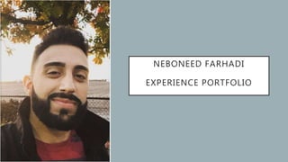 NEBONEED FARHADI
EXPERIENCE PORTFOLIO
 