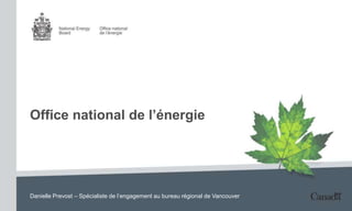 Office national de l’énergie
Danielle Prevost – Spécialiste de l’engagement au bureau régional de Vancouver
 