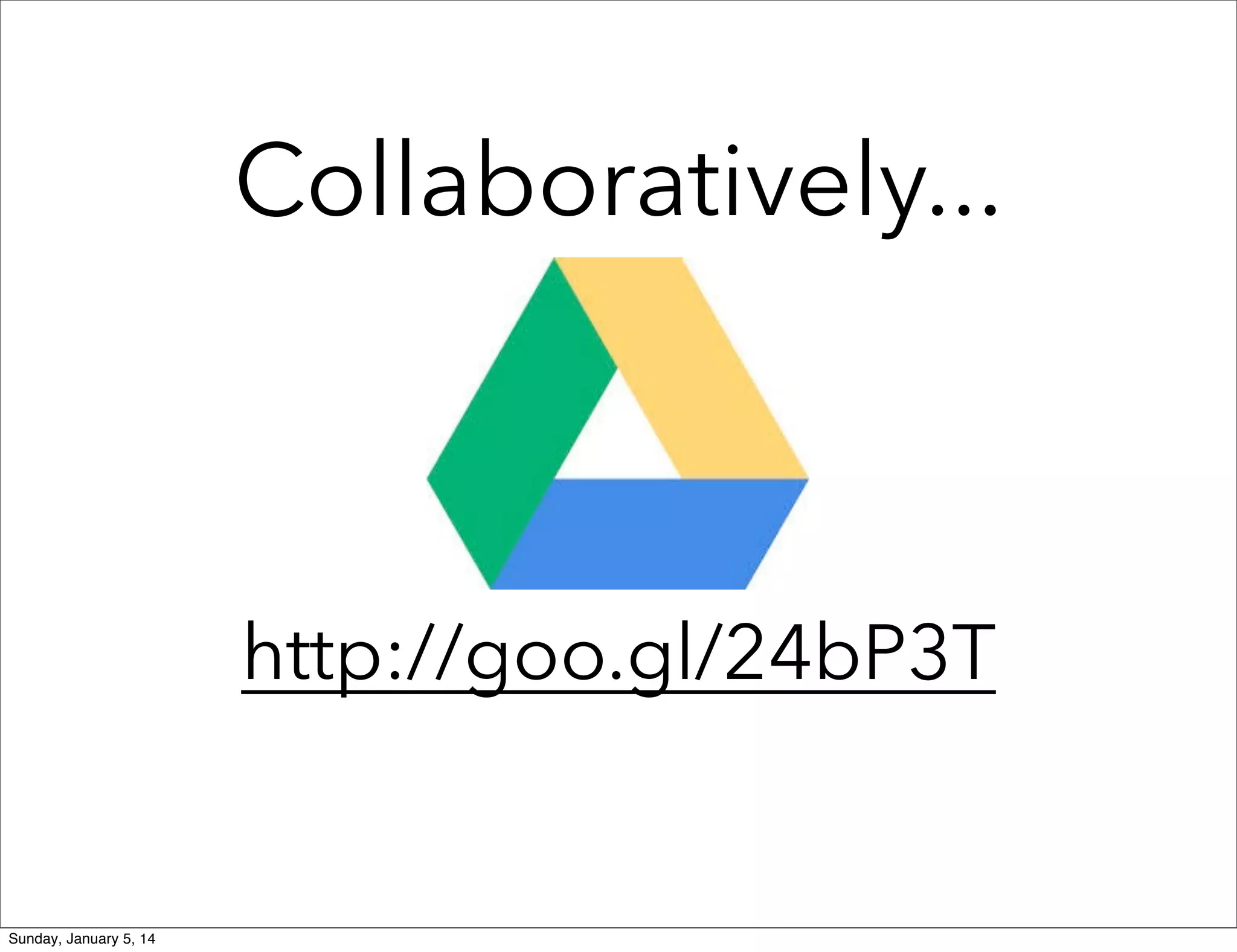 Collaboratively...

http://goo.gl/24bP3T

Sunday, January 5, 14

 