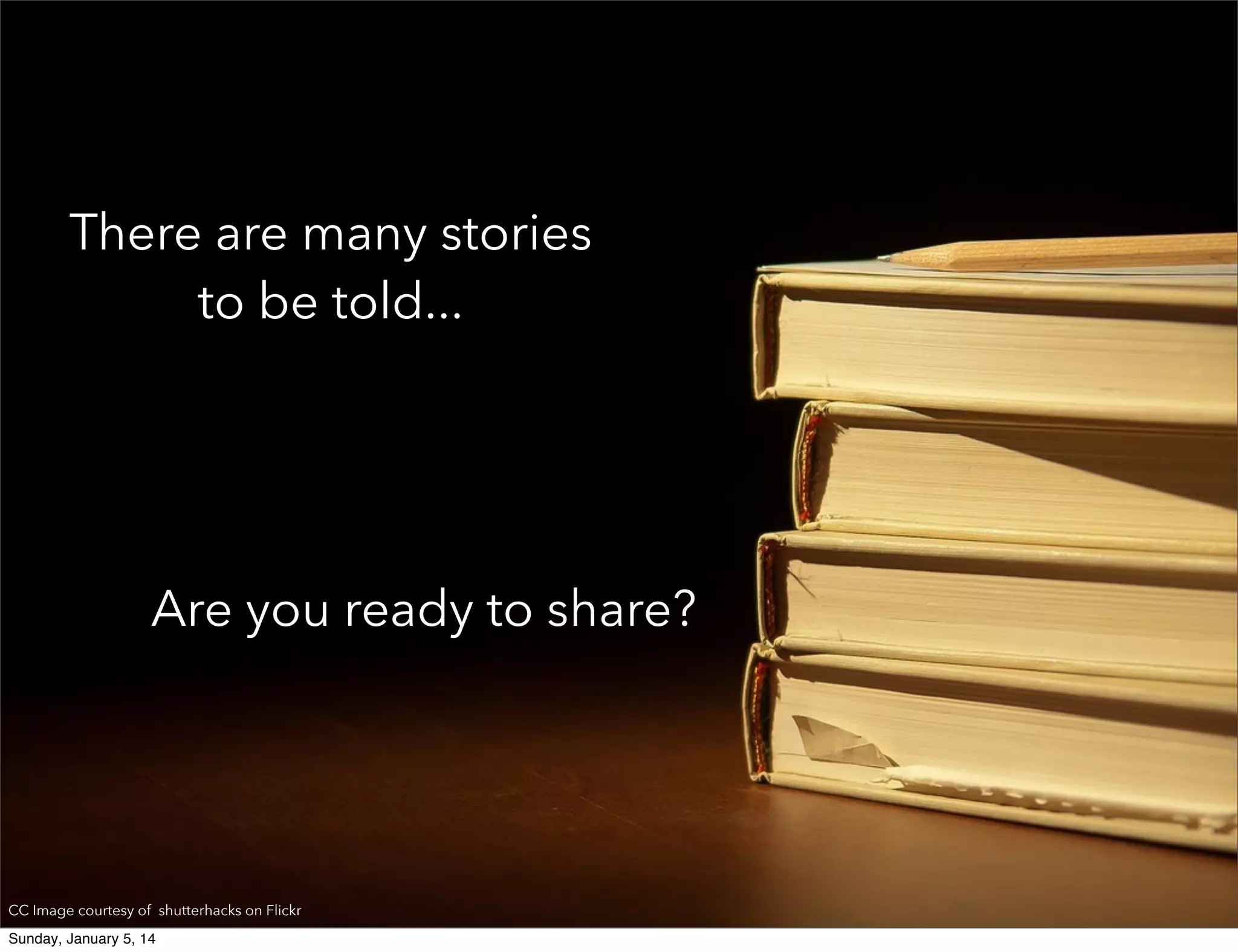 There are many stories
to be told...

Are you ready to share?

CC Image courtesy of shutterhacks on Flickr
Sunday, January 5, 14

 