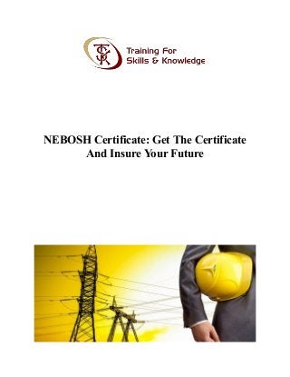 NEBOSH Certificate: Get The Certificate
And Insure Your Future
 