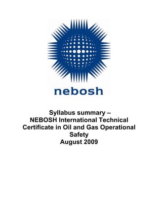 Syllabus summary –
NEBOSH International Technical
Certificate in Oil and Gas Operational
Safety
August 2009
 