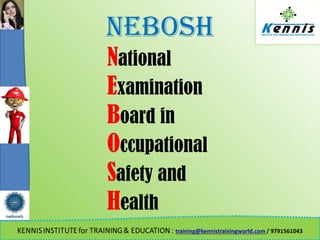 NEBOSH
National
Examination
Board in
Occupational
Safety and
Health
 