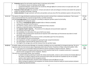 17
 Protection against fire and smoke using fire doors in staircases and corridors
o Fire resistance closures at stairways and lift shafts
o Compartmentalization: would need to be considered, although difficult in common areas in an open plan store, and
o Fitting doors with intumescent stripes
 Protection of dust and voids: Also protection of ducts and voids (in roofs and ceilings) to minimize and content the spread of
smoke; Fire dampers and breaks in ducting
 Smoke extraction: through automatic roof vents and sprinklers and auto shut off of the ventilation system in the event of fire.
30-IC3-10 The owners of a large distribution warehouse business have secured a contract from a stationery manufacturer. Their insurers
have recommended that the proposed storage facility is sprinkler protected.
OUTLINE the design factors to be considered in providing an adequate sprinkler system for the facility.
 Arrangement for testing the system
 The means of activating the system (frangible bulbs or detector activated);
 Linking of the sprinkler to the fire alarms
 The need for a voting system to reduce the likelihood of false activation
 Protection of electrical system in the warehouse
 The capacity of water required, ; - The existence of an adequate and assured water supply and
 The provision of fire water runoff
 The availability of an alternative if this was to fail for any reason.
 The design of the pumping system would also be important with a diesel back up if the decision was taken to install
electrically operated pumps.
 The area to be covered and the presence of other combustibles apart from the stationery;
 The fire loading of the area to be protected
 Fire stopping for sprinklers and pipeworks passing through compartmentalization
 The spray pattern required; Will the system be dry or wet
 The height of the storage racks and their distance from the sprinkler heads;
ETA 26,
Jan
2007N
31-IC3-11 As Health, Safety and Environment Manager at a hazardous installation you are responsible for emergency planning. The site is
regulated under the International Labour Organisation (ILO) Code of Practice ‘Prevention of Major Industrial Accidents’ 1991.
(a) In the event of an uncontrolled release OUTLINE the need for emergency response measures. Marks-4
(b) OUTLINE the general emergency planning measures that should be taken by the ‘competent authorities’ in association
with the works management of the installation. Marks-6
The event of an uncontrolled release, there would be
- a need for emergency planning to localise the release and if possible, contain it; and to minimise the harmful effects of
the release on people, property and the environment both inside and outside the installation by the use of safety
systems, alarm systems and the emergency services.
- Clear and well defined plans should be made available for quick and effective use and
- Where emergency equipment and manpower are limited, provision should be made for mutual assistance between
neighboring industrial activities.
July 2011
July,
2009
 