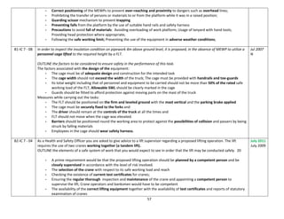 57
- Correct positioning of the MEWPs to prevent over-reaching and proximity to dangers such as overhead lines;
- Prohibiting the transfer of persons or materials to or from the platform while it was in a raised position;
- Guarding scissor mechanism to prevent trapping
- Preventing falls from the platform by the use of suitable hand rails and safety harness
- Precautions to avoid fall of materials: Avoiding overloading of work platform; Usage of lanyard with hand tools;
Providing head protection where appropriate;
- Following the safe working limit; Preventing the use of the equipment in adverse weather conditions;
81-IC 7 - 08 In order to inspect the insulation condition on pipework 4m above ground level, it is proposed, in the absence of MEWP to utilize a
personnel cage lifted to the required height by a FLT.
OUTLINE the factors to be considered to ensure safety in the performance of this task.
The factors associated with the design of the equipment:
- The cage must be of adequate design and construction for the intended task
- The cage width should not exceed the width of the truck; The cage must be provided with handrails and toe-guards
- Its total weight including that of personnel and equipment to be carried should not be more than 50% of the rated safe
working load of the FLT; Allowable SWL should be clearly marked in the cage
- Guards should be fitted to afford protection against moving parts on the mast of the truck
Measures while carrying out the tasks:
- The FLT should be positioned on the firm and leveled ground with the mast vertical and the parking brake applied
- The cage must be securely fixed to the forks and
- The driver should remain at the controls of the truck at all the times and
- FLT should not move when the cage was elevated.
- Barriers should be positioned round the working area to protect against the possibilities of collision and passers by being
struck by falling materials
- Employees in the cage should wear safety harness.
Jul 2007
N
82-IC 7 - 04 As a Health and Safety Officer you are asked to give advice to a lift supervisor regarding a proposed lifting operation. The lift
requires the use of two cranes working together (a tandem lift).
OUTLINE the elements of a safe system of work that you would expect to see in order that the lift may be conducted safely. 20
- A prime requirement would be that the proposed lifting operation should be planned by a competent person and be
closely supervised in accordance with the level of risk involved.
- The selection of the crane with respect to its safe working load and reach
- Checking the existence of current test certificates for cranes;
- Ensuring the regular thorough inspection and maintenance of the crane and appointing a competent person to
supervise the lift; Crane operators and banksmen would have to be competent
- The availability of the correct lifting equipment together with the availability of test certificates and reports of statutory
examination of cranes
July 2011
July 2009
 