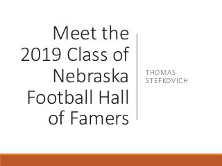 Meet the
2019 Class of
Nebraska
Football Hall
of Famers
THOMAS
STEFKOVICH
 