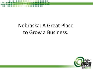 Nebraska: A Great Place to Grow a Business. 