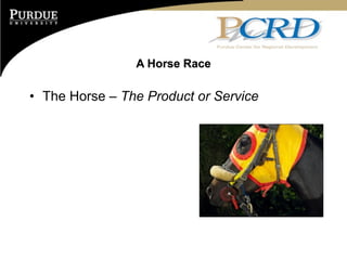 A Horse Race

• The Horse – The Product or Service
 