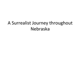 A Surrealist Journey throughout
Nebraska
 