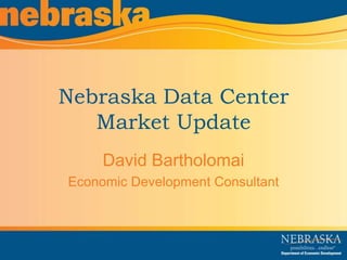 Nebraska Data Center
Market Update
David Bartholomai
Economic Development Consultant
 