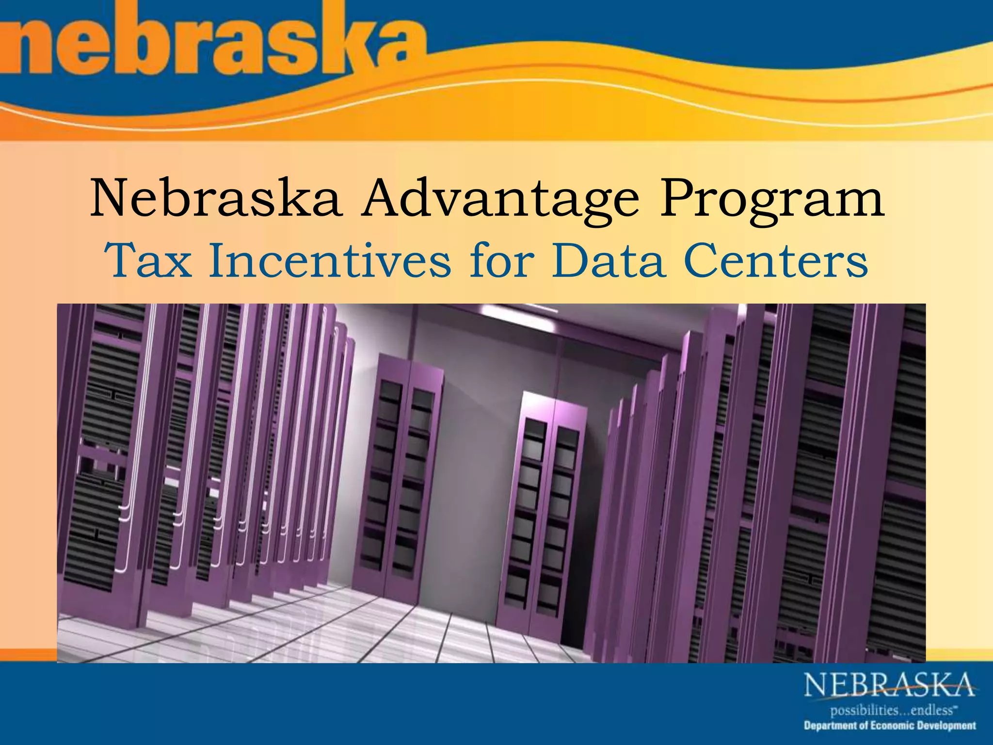 Nebraska Advantage Program 
Tax Incentives for Data Centers 
 