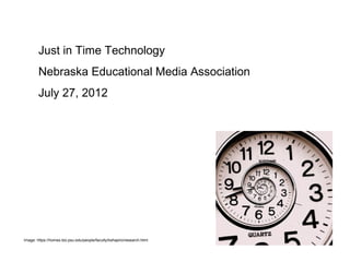 Just in Time Technology
        Nebraska Educational Media Association
        July 27, 2012




Image: https://homes.bio.psu.edu/people/faculty/bshapiro/research.html
 