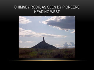 CHIMNEY ROCK, AS SEEN BY PIONEERS
HEADING WEST