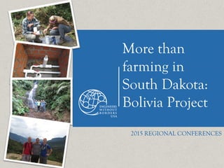 More than
farming in
South Dakota:
Bolivia Project
2015 REGIONAL CONFERENCES
 