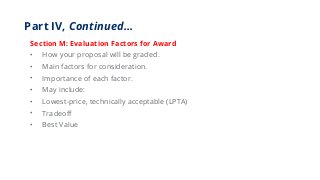 Part IV, Continued…
Section M: Evaluation Factors for Award
• How your proposal will be graded.
• Main factors for conside...