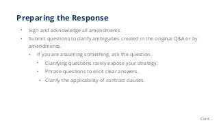 Preparing the Response
• Sign and acknowledge all amendments.
• Submit questions to clarify ambiguities created in the ori...