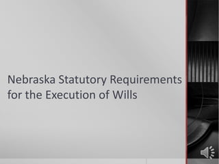 Nebraska Statutory Requirements
for the Execution of Wills
 