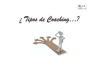 ¿ Tipos de Coaching…?
 
