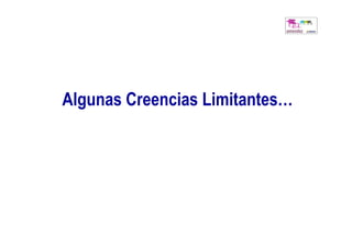 Algunas Creencias Limitantes…
 