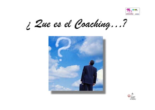 ¿ Que es el Coaching…?
 