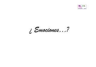 ¿ Emociones…?
 