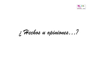 ¿ Hechos u opiniones…?
 