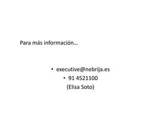 Para más información…



           • executive@nebrija.es
               • 91 4521100
                 (Elisa Soto)
 